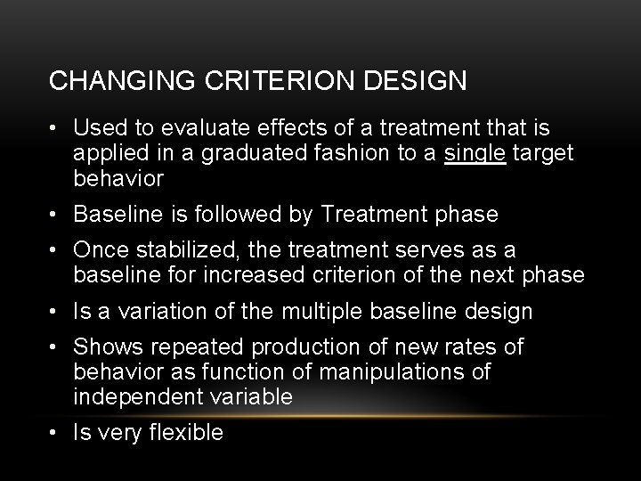 CHANGING CRITERION DESIGN • Used to evaluate effects of a treatment that is applied