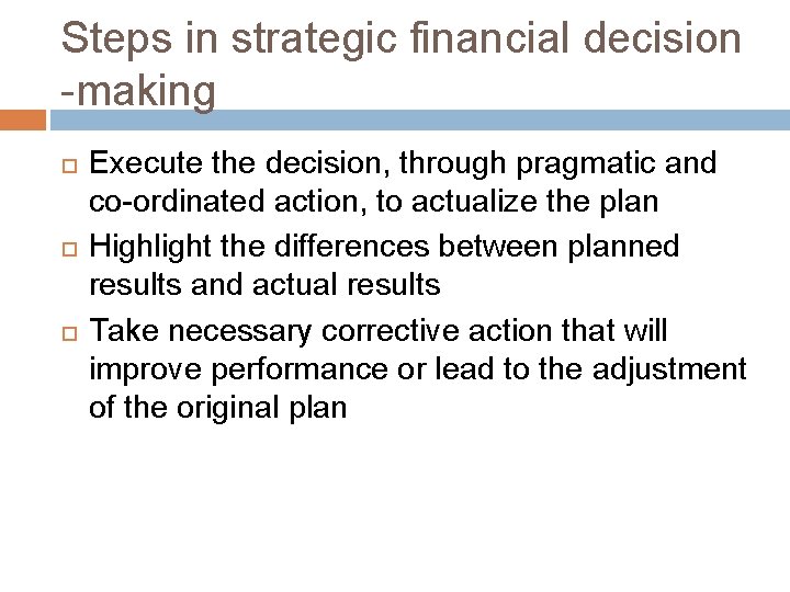 Steps in strategic financial decision -making Execute the decision, through pragmatic and co-ordinated action,