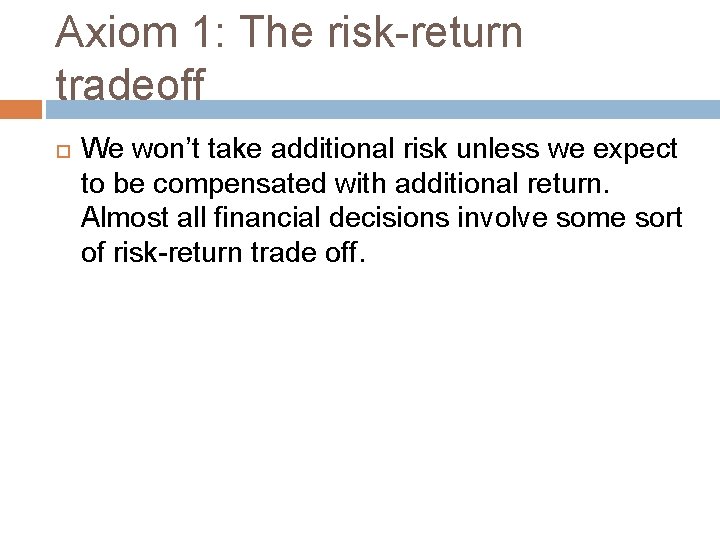 Axiom 1: The risk-return tradeoff We won’t take additional risk unless we expect to