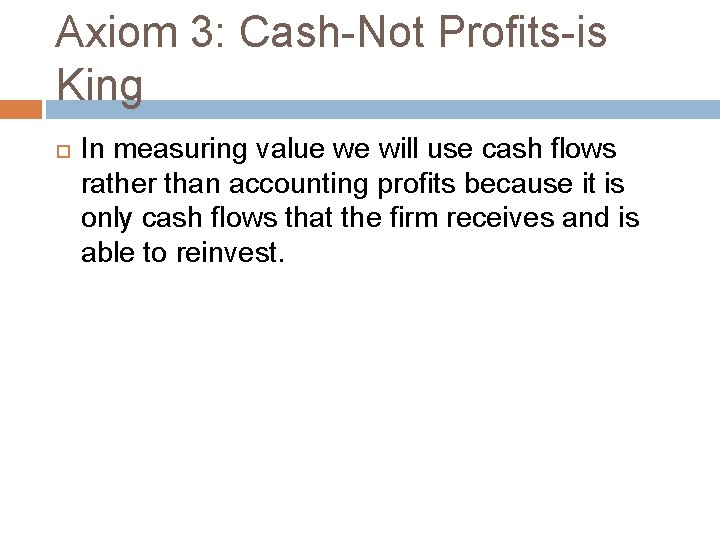 Axiom 3: Cash-Not Profits-is King In measuring value we will use cash flows rather