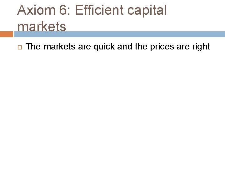 Axiom 6: Efficient capital markets The markets are quick and the prices are right