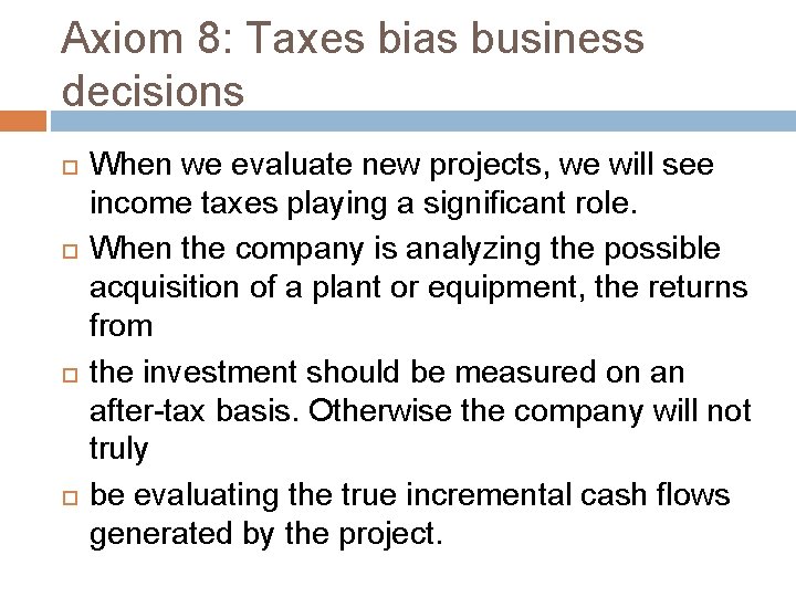 Axiom 8: Taxes bias business decisions When we evaluate new projects, we will see