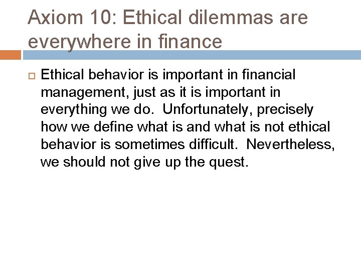 Axiom 10: Ethical dilemmas are everywhere in finance Ethical behavior is important in financial
