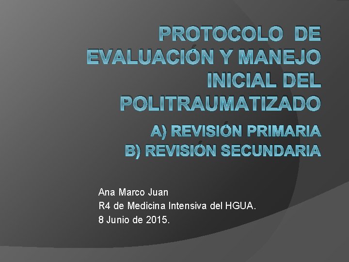 PROTOCOLO DE EVALUACIÓN Y MANEJO INICIAL DEL POLITRAUMATIZADO A) REVISIÓN PRIMARIA B) REVISIÓN SECUNDARIA