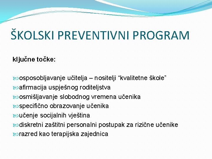 ŠKOLSKI PREVENTIVNI PROGRAM ključne točke: osposobljavanje učitelja – nositelji “kvalitetne škole” afirmacija uspješnog roditeljstva