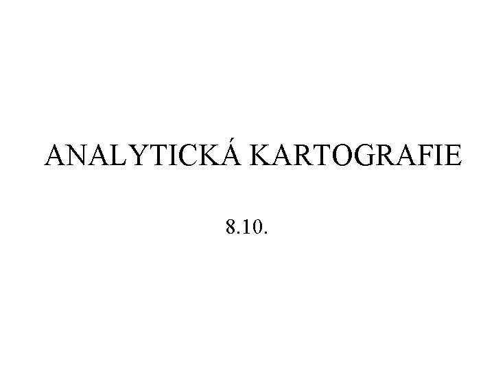 ANALYTICKÁ KARTOGRAFIE 8. 10. 