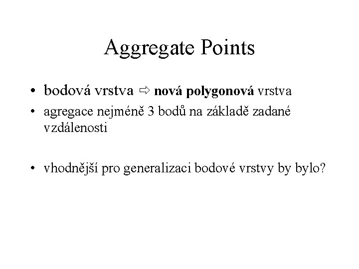 Aggregate Points • bodová vrstva nová polygonová vrstva • agregace nejméně 3 bodů na