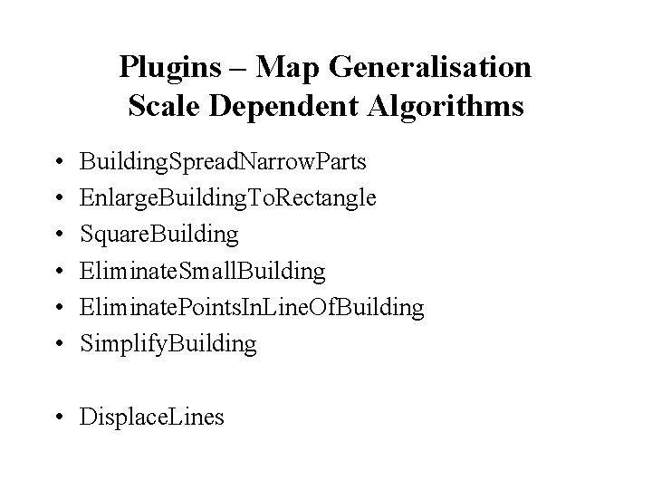 Plugins – Map Generalisation Scale Dependent Algorithms • • • Building. Spread. Narrow. Parts