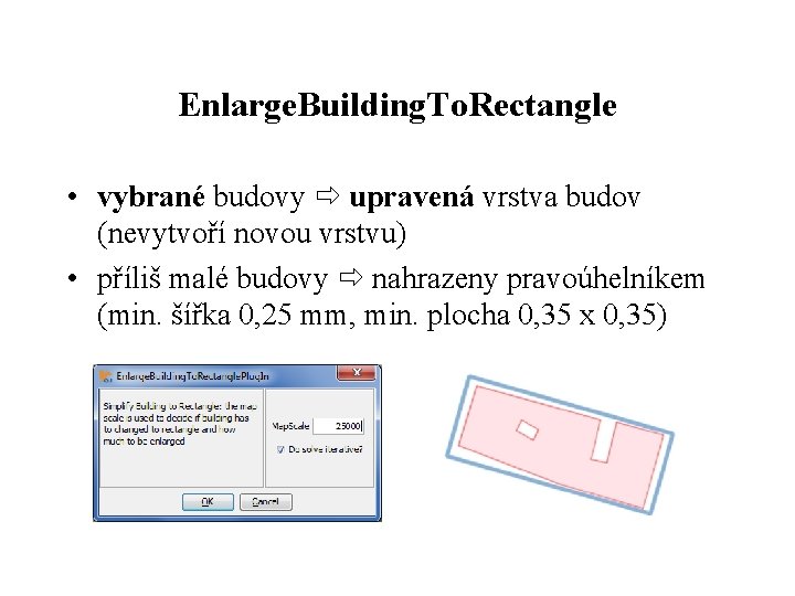 Enlarge. Building. To. Rectangle • vybrané budovy upravená vrstva budov (nevytvoří novou vrstvu) •