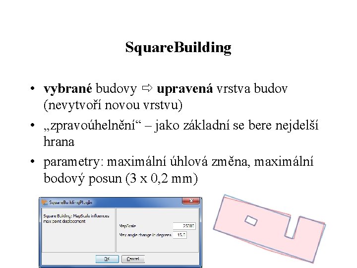 Square. Building • vybrané budovy upravená vrstva budov (nevytvoří novou vrstvu) • „zpravoúhelnění“ –
