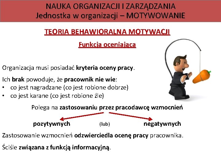 NAUKA ORGANIZACJI I ZARZĄDZANIA Jednostka w organizacji – MOTYWOWANIE TEORIA BEHAWIORALNA MOTYWACJI Funkcja oceniająca