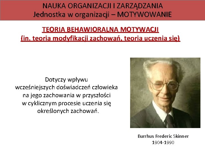 NAUKA ORGANIZACJI I ZARZĄDZANIA Jednostka w organizacji – MOTYWOWANIE TEORIA BEHAWIORALNA MOTYWACJI (in. teoria