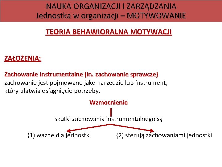 NAUKA ORGANIZACJI I ZARZĄDZANIA Jednostka w organizacji – MOTYWOWANIE TEORIA BEHAWIORALNA MOTYWACJI ZAŁOŻENIA: Zachowanie