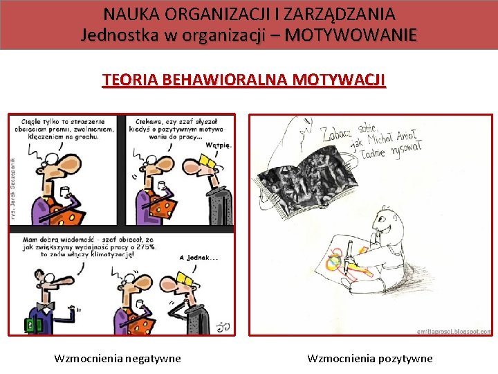 NAUKA ORGANIZACJI I ZARZĄDZANIA Jednostka w organizacji – MOTYWOWANIE TEORIA BEHAWIORALNA MOTYWACJI Wzmocnienia negatywne