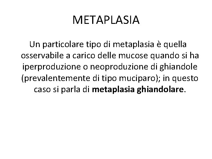 METAPLASIA Un particolare tipo di metaplasia è quella osservabile a carico delle mucose quando METAPLASIA Un particolare tipo di metaplasia è quella osservabile a carico delle mucose quando