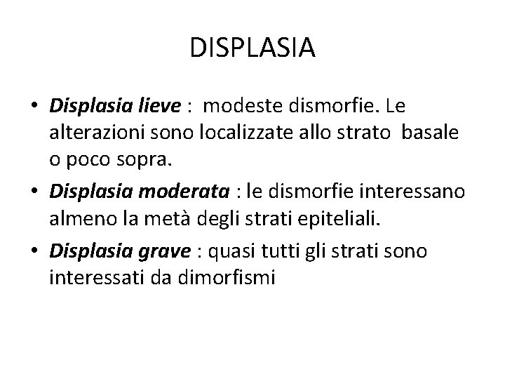 DISPLASIA • Displasia lieve : modeste dismorfie. Le alterazioni sono localizzate allo strato basale DISPLASIA • Displasia lieve : modeste dismorfie. Le alterazioni sono localizzate allo strato basale