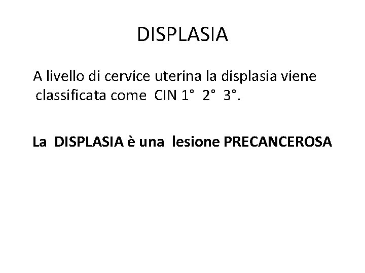 DISPLASIA A livello di cervice uterina la displasia viene classificata come CIN 1° 2° DISPLASIA A livello di cervice uterina la displasia viene classificata come CIN 1° 2°