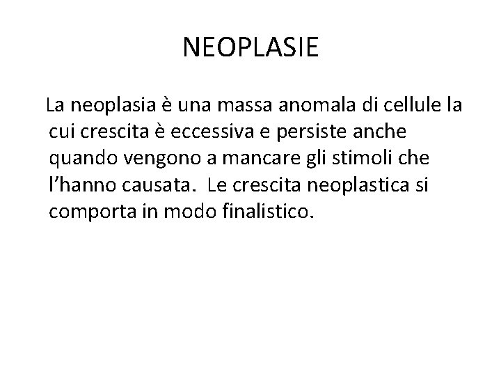 NEOPLASIE La neoplasia è una massa anomala di cellule la cui crescita è eccessiva NEOPLASIE La neoplasia è una massa anomala di cellule la cui crescita è eccessiva
