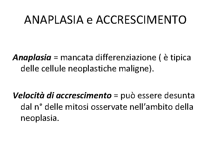 ANAPLASIA e ACCRESCIMENTO Anaplasia = mancata differenziazione ( è tipica delle cellule neoplastiche maligne). ANAPLASIA e ACCRESCIMENTO Anaplasia = mancata differenziazione ( è tipica delle cellule neoplastiche maligne).