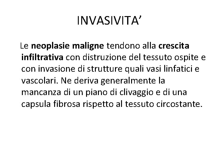 INVASIVITA’ Le neoplasie maligne tendono alla crescita infiltrativa con distruzione del tessuto ospite e INVASIVITA’ Le neoplasie maligne tendono alla crescita infiltrativa con distruzione del tessuto ospite e