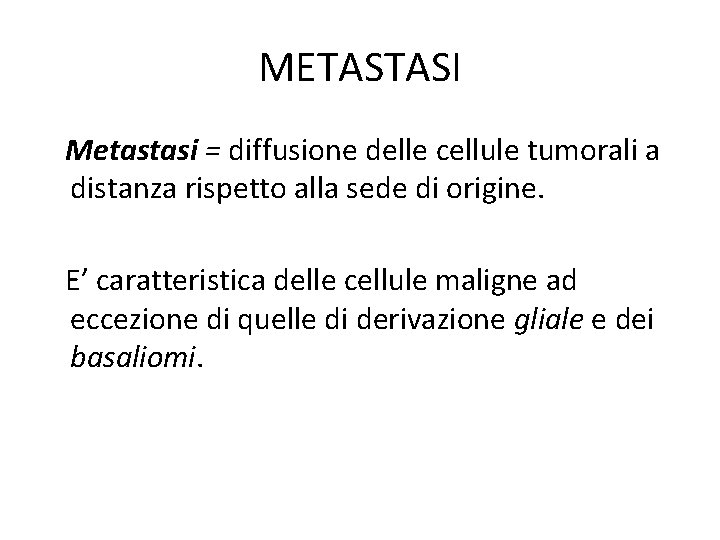 METASTASI Metastasi = diffusione delle cellule tumorali a distanza rispetto alla sede di origine. METASTASI Metastasi = diffusione delle cellule tumorali a distanza rispetto alla sede di origine.