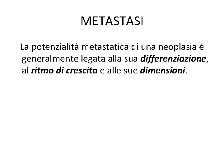 METASTASI La potenzialità metastatica di una neoplasia è generalmente legata alla sua differenziazione, al METASTASI La potenzialità metastatica di una neoplasia è generalmente legata alla sua differenziazione, al