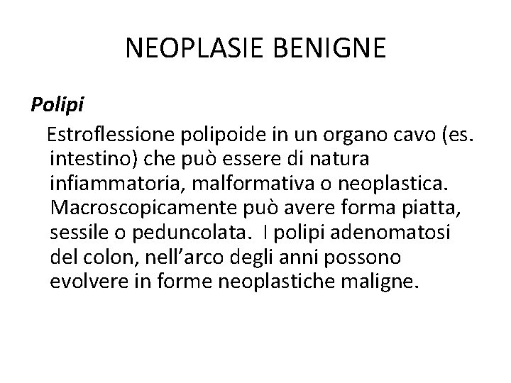 NEOPLASIE BENIGNE Polipi Estroflessione polipoide in un organo cavo (es. intestino) che può essere NEOPLASIE BENIGNE Polipi Estroflessione polipoide in un organo cavo (es. intestino) che può essere