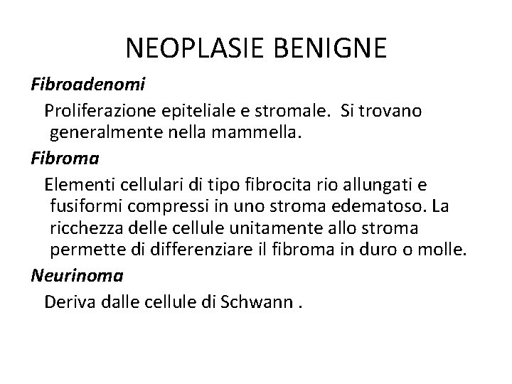 NEOPLASIE BENIGNE Fibroadenomi Proliferazione epiteliale e stromale. Si trovano generalmente nella mammella. Fibroma Elementi NEOPLASIE BENIGNE Fibroadenomi Proliferazione epiteliale e stromale. Si trovano generalmente nella mammella. Fibroma Elementi