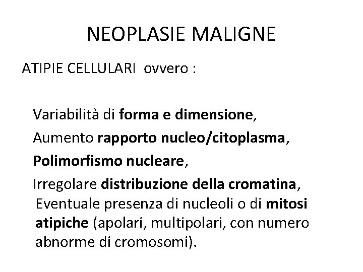 NEOPLASIE MALIGNE ATIPIE CELLULARI ovvero : Variabilità di forma e dimensione, Aumento rapporto nucleo/citoplasma, NEOPLASIE MALIGNE ATIPIE CELLULARI ovvero : Variabilità di forma e dimensione, Aumento rapporto nucleo/citoplasma,