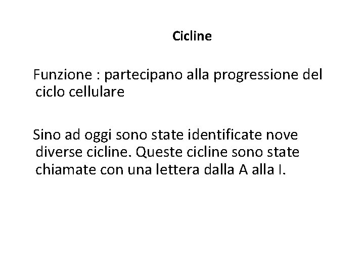 Cicline Funzione : partecipano alla progressione del ciclo cellulare Sino ad oggi sono state Cicline Funzione : partecipano alla progressione del ciclo cellulare Sino ad oggi sono state