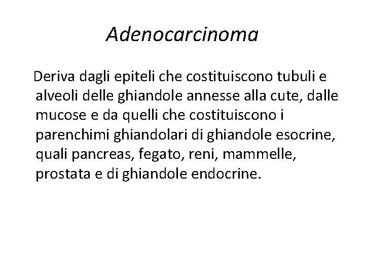 Adenocarcinoma Deriva dagli epiteli che costituiscono tubuli e alveoli delle ghiandole annesse alla cute, Adenocarcinoma Deriva dagli epiteli che costituiscono tubuli e alveoli delle ghiandole annesse alla cute,
