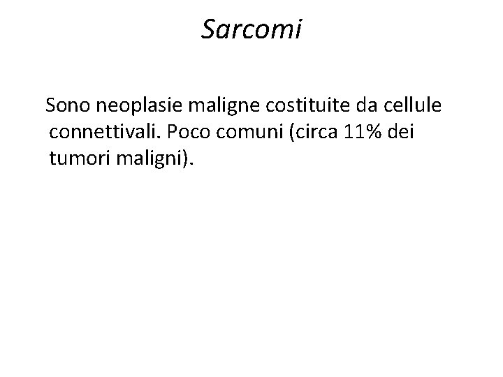 Sarcomi Sono neoplasie maligne costituite da cellule connettivali. Poco comuni (circa 11% dei tumori Sarcomi Sono neoplasie maligne costituite da cellule connettivali. Poco comuni (circa 11% dei tumori
