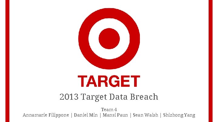 2013 Target Data Breach Team 4 Annamarie Filippone | Daniel Min | Mansi Paun