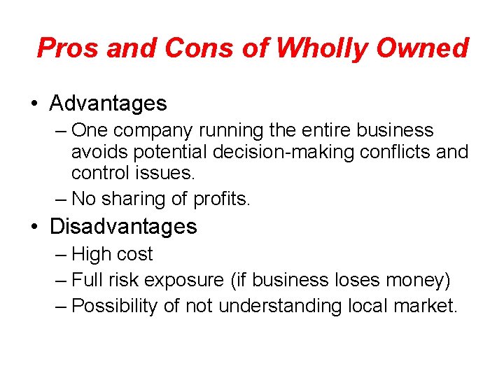 Pros and Cons of Wholly Owned • Advantages – One company running the entire