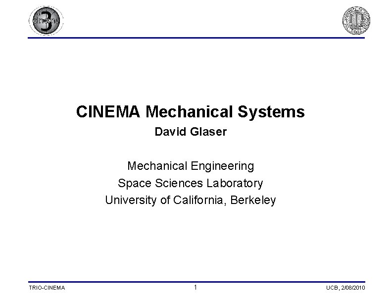 CINEMA Mechanical Systems David Glaser Mechanical Engineering Space Sciences Laboratory University of California, Berkeley