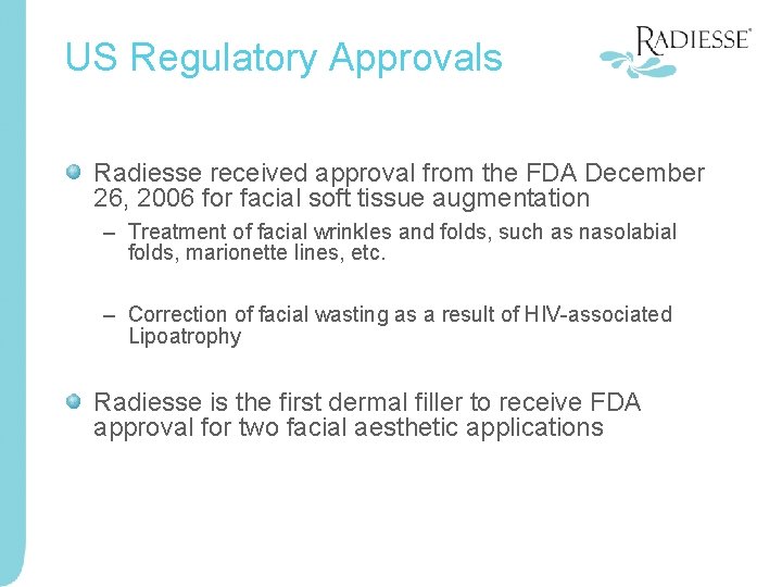 US Regulatory Approvals Radiesse received approval from the FDA December 26, 2006 for facial