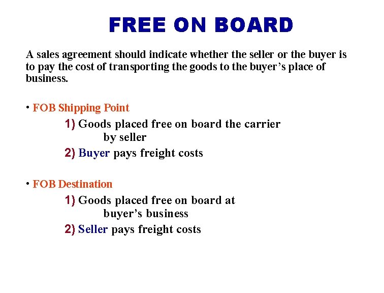 FREE ON BOARD A sales agreement should indicate whether the seller or the buyer