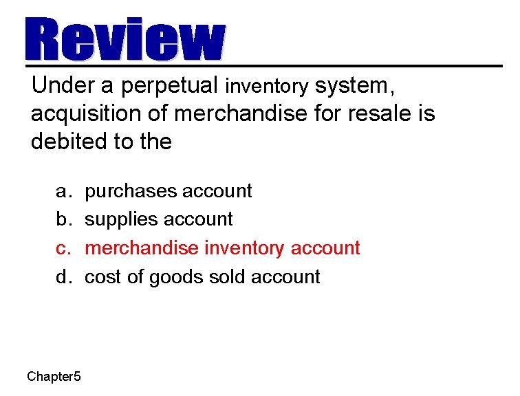 Under a perpetual inventory system, acquisition of merchandise for resale is debited to the