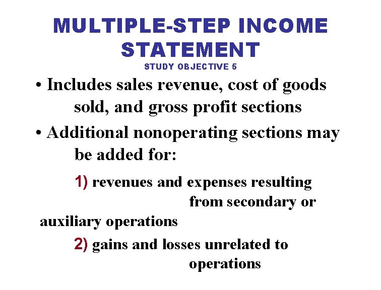 MULTIPLE-STEP INCOME STATEMENT STUDY OBJECTIVE 5 • Includes sales revenue, cost of goods sold,