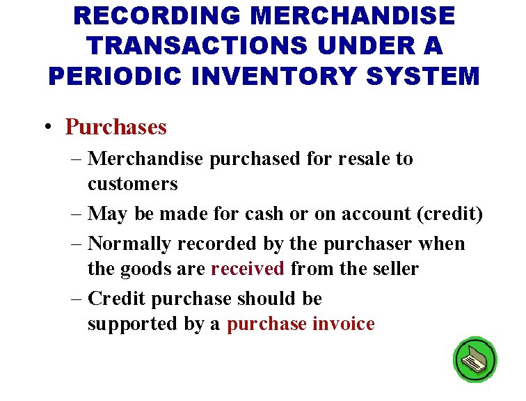 RECORDING MERCHANDISE TRANSACTIONS UNDER A PERIODIC INVENTORY SYSTEM • Purchases – Merchandise purchased for