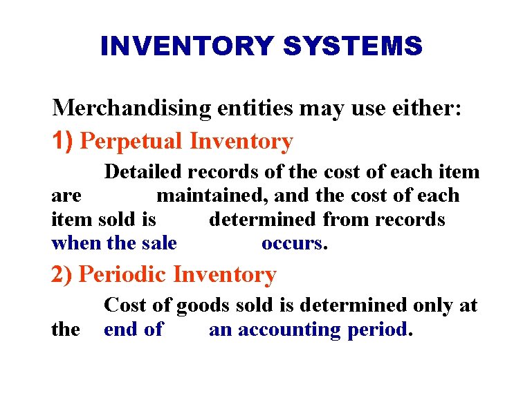 INVENTORY SYSTEMS Merchandising entities may use either: 1) Perpetual Inventory Detailed records of the