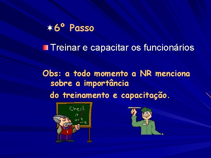  6º Passo Treinar e capacitar os funcionários Obs: a todo momento a NR