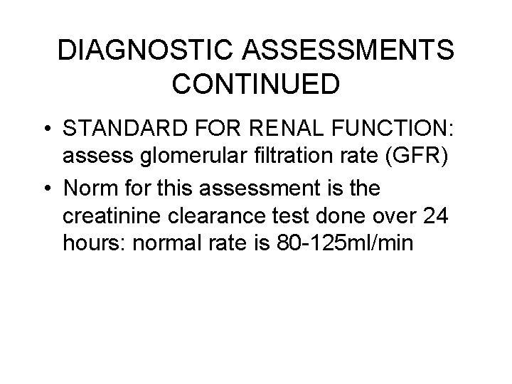 DIAGNOSTIC ASSESSMENTS CONTINUED • STANDARD FOR RENAL FUNCTION: assess glomerular filtration rate (GFR) •