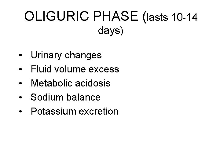 OLIGURIC PHASE (lasts 10 -14 days) • • • Urinary changes Fluid volume excess