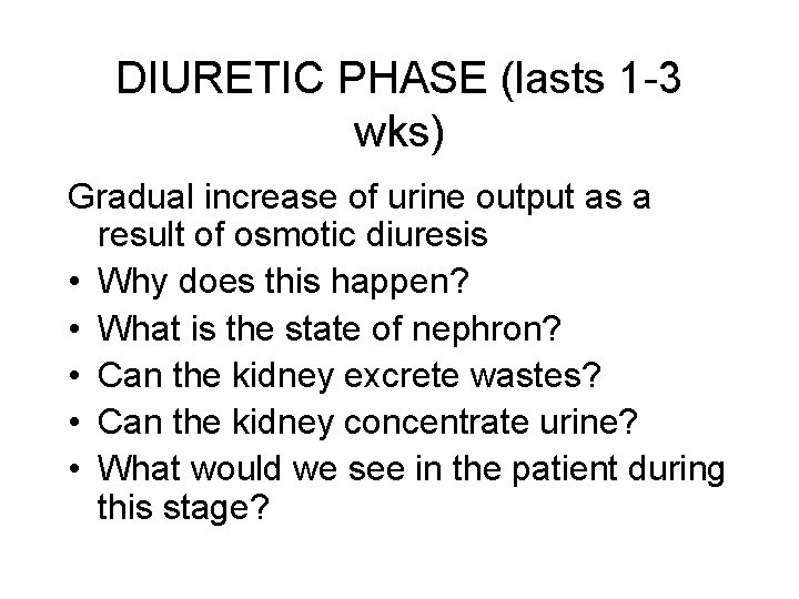 DIURETIC PHASE (lasts 1 -3 wks) Gradual increase of urine output as a result