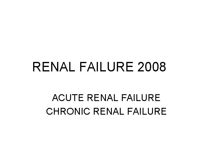 RENAL FAILURE 2008 ACUTE RENAL FAILURE CHRONIC RENAL FAILURE 