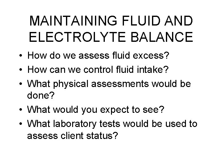 MAINTAINING FLUID AND ELECTROLYTE BALANCE • How do we assess fluid excess? • How