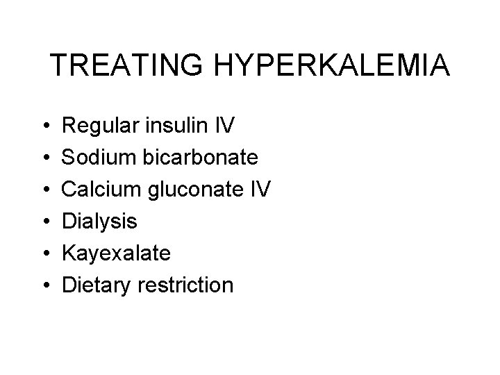 TREATING HYPERKALEMIA • • • Regular insulin IV Sodium bicarbonate Calcium gluconate IV Dialysis
