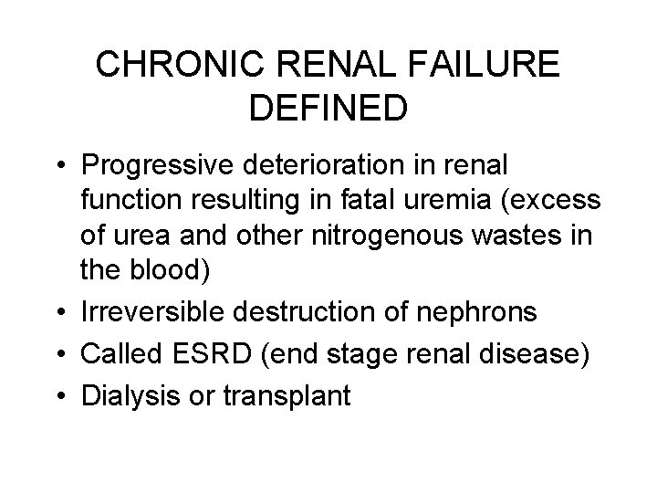 CHRONIC RENAL FAILURE DEFINED • Progressive deterioration in renal function resulting in fatal uremia