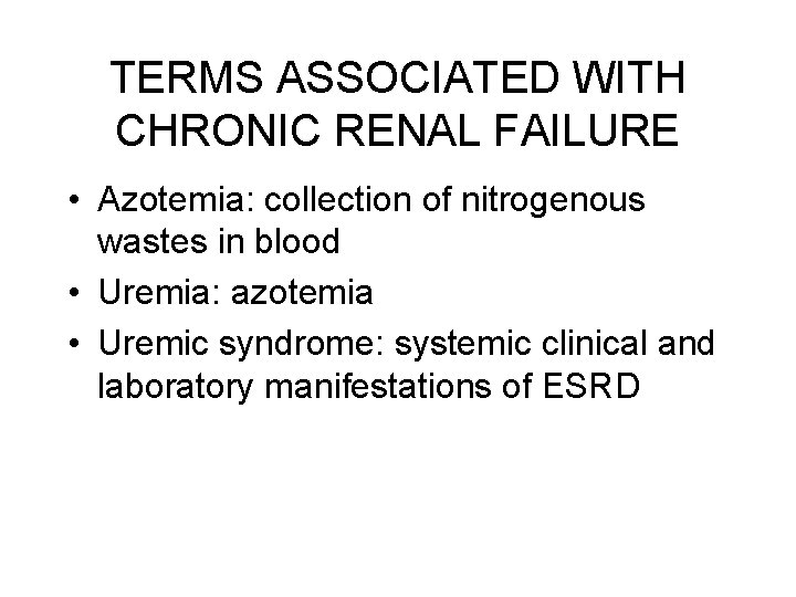 TERMS ASSOCIATED WITH CHRONIC RENAL FAILURE • Azotemia: collection of nitrogenous wastes in blood